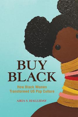 Buy Black: How Black Women Transformed Us Pop Culture - Aria S. Halliday
