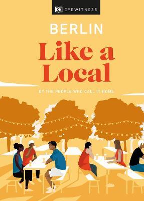 Berlin Like a Local: By the People Who Call It Home - Dk Eyewitness