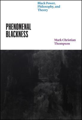 Phenomenal Blackness: Black Power, Philosophy, and Theory - Mark Christian Thompson
