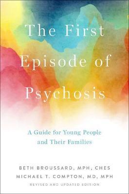 The First Episode of Psychosis: A Guide for Young People and Their Families, Revised and Updated Edition - Beth Broussard
