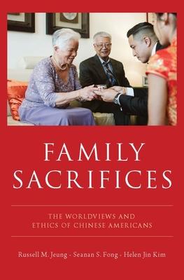 Family Sacrifices: The Worldviews and Ethics of Chinese Americans - Russell M. Jeung