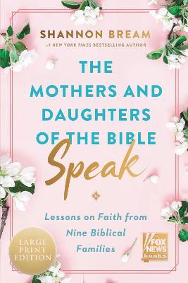 The Mothers and Daughters of the Bible Speak: Lessons on Faith from Nine Biblical Families - Shannon Bream
