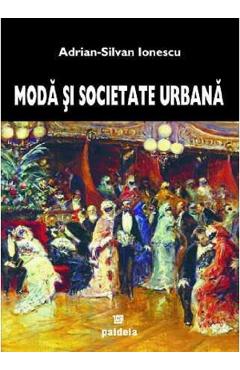 Coperta cărții 'Moda și societate urbană - Adrian-Silvan Ionescu'