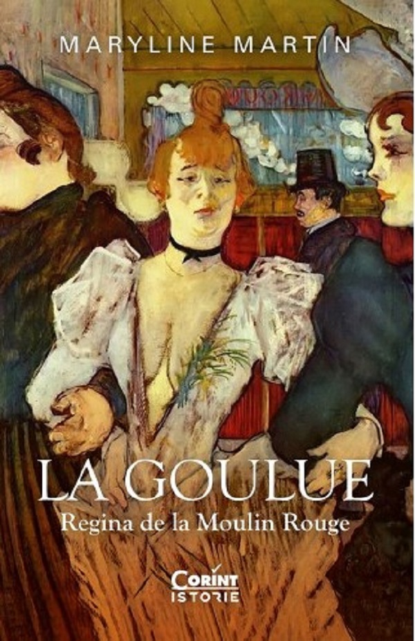 La Goulue. Regina de la Moulin Rouge - Maryline Martin
