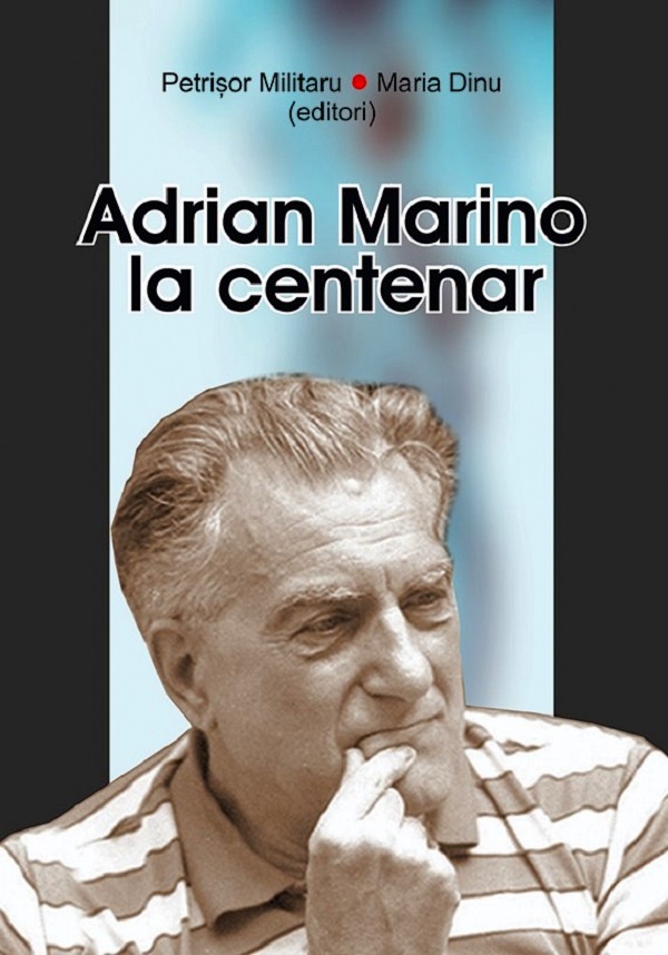 Adrian Marino la centenar - Petrisor Militaru, Maria Dinu