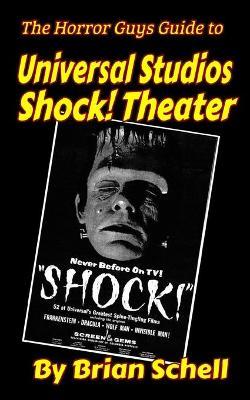 The Horror Guys Guide to Universal Studios Shock! Theater - Brian Schell