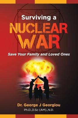 Surviving a Nuclear War: Save Your Family and Loved Ones - George John Georgiou