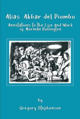 Alias Akbar del Piombo: Annotations to the Life and Work of Norman Rubington - Gregory Stephenson