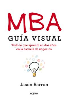 Coperta cărții 'MBA Guía Visual: Todo lo que aprendí en dos años en la escuela de negocios - Jason Barron'