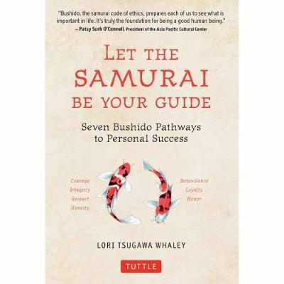 Let the Samurai Be Your Guide: The Seven Bushido Pathways to Personal Success - Lori Tsugawa Whaley