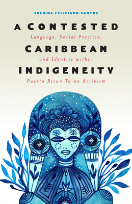 A Contested Caribbean Indigeneity: Language, Social Practice, and Identity Within Puerto Rican Taíno Activism - Sherina Feliciano-santos