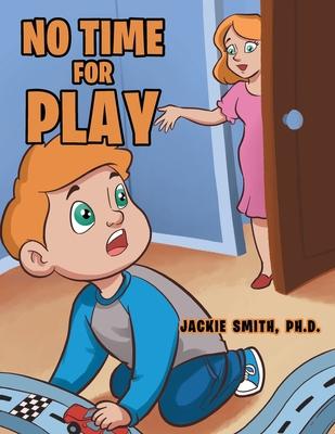 No Time for Play - Jackie Smith Ph. D.