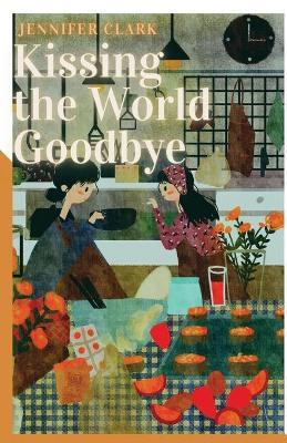 Kissing the World Goodbye - Jennifer Clark