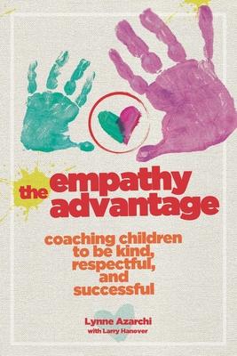 The Empathy Advantage: Coaching Children to Be Kind, Respectful, and Successful - Lynne Azarchi