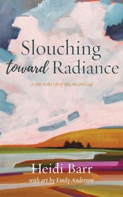 Slouching Toward Radiance - Heidi Barr