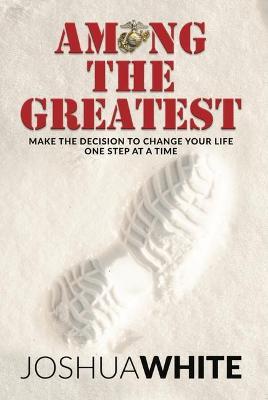 Among the Greatest: Make the Decision to Change Your Life One Step at a Time - Joshua White