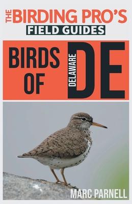 Birds of Delaware (The Birding Pro's Field Guides) - Marc Parnell