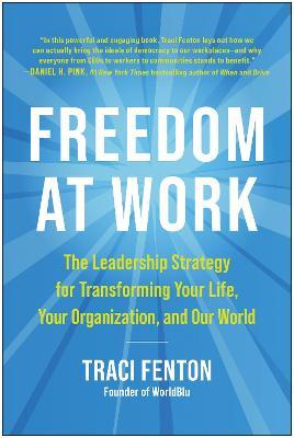 Freedom at Work: The Leadership Strategy for Transforming Your Life, Your Organization, and Our World - Traci Fenton