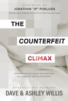 The Counterfeit Climax: Confronting the Issues That Sabotage Sex, Romance, and Relationships - Dave Willis