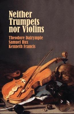 Neither Trumpets Nor Violins - Theodore Dalrymple