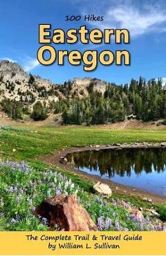 100 Hikes: Eastern Oregon - William L. Sullivan