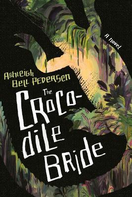 The Crocodile Bride - Ashleigh Bell Pedersen