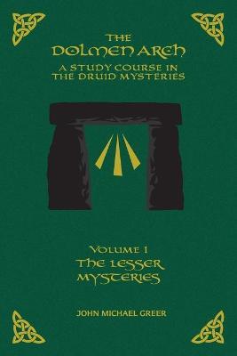 THE DOLMEN ARCH A Study Course in the Druid Mysteries volume 1 The Lesser Mysteries - John M. Greer