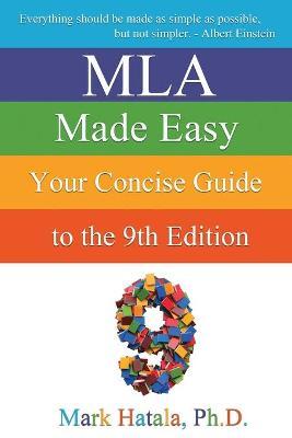 MLA Made Easy: Your Concise Guide to the 9th Edition - Mark Hatala