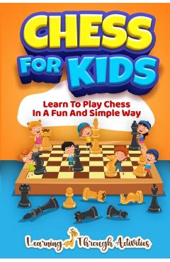 Chess For Kids: Learn To Play Chess In A Fun And Simple Way - Sam Lemons