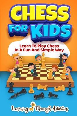 Chess For Kids: Learn To Play Chess In A Fun And Simple Way - Sam Lemons