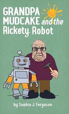 Grandpa Mudcake and the Rickety Robot: Funny Picture Books for 3-7 Year Olds - Sophia J. Ferguson