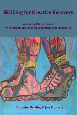 Walking for Creative Recovery: A handbook for creatives, with insights and ideas for supporting your creative life - Christina Reading