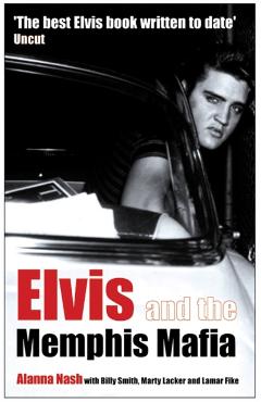 Elvis and the Memphis Mafia - Alanna Nash