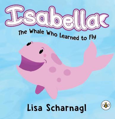 Isabella: The Whale Who Learned to Fly - Lisa Scharnagl