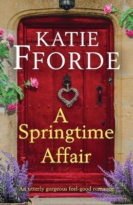 A Springtime Affair: An utterly gorgeous feel-good romance - Katie Fforde