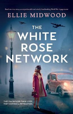The White Rose Network: Based on a true story, an unputdownable and utterly heartbreaking World War 2 page-turner - Ellie Midwood