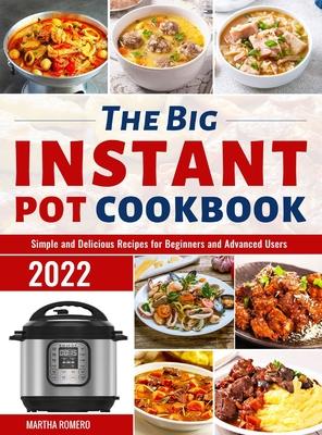 The Big Instant Pot Cookbook: Simple and Delicious Recipes for Beginners and Advanced Users - Martha Romero
