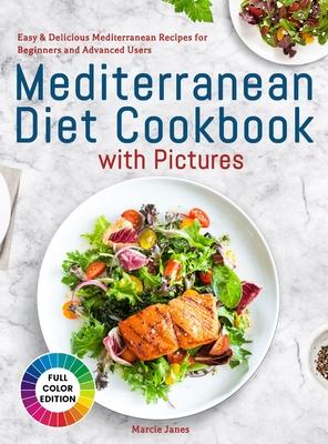 Mediterranean Diet Cookbook with Pictures: Easy & Delicious Mediterranean Recipes for Beginners and Advanced Users - Marcie Janes