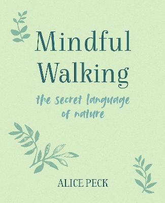 Mindful Walking: The Secret Language of Nature - Alice Peck