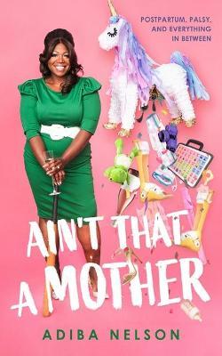 Ain't That a Mother: Postpartum, Palsy, and Everything in Between - Adiba Nelson