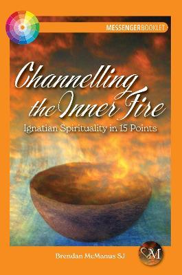 Channelling the Inner Fire: Ignatian Spirituality in 15 Points - Brendan Mcmanus