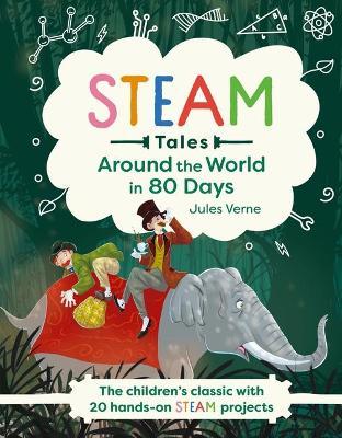 Steam Tales: Around the World in 80 Days: The Children's Classic with 20 Steam Activities - Katie Dicker