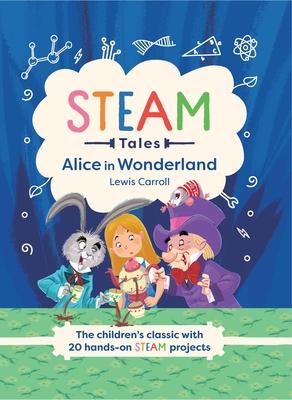 Steam Tales: Alice in Wonderland: The Children's Classic with 20 Steam Activities - Katie Dicker