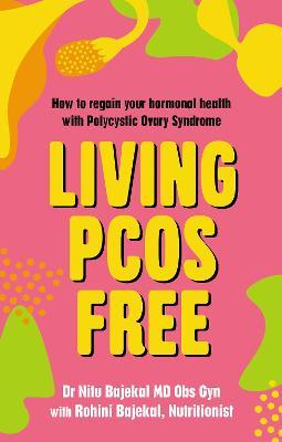 Living Pcos Free: How to Regain Your Hormonal Health with Polycystic Ovarian Syndrome - Nitu Bajekal