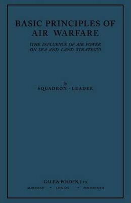 Basic Principles of Air Warfare (The Influence of Air Power on Sea and Land Strategy) (1927) - Squadron-leader