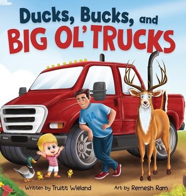 Ducks, Bucks, and Big Ol' Trucks: A Book about Father and Son Bonding - Truitt Wieland