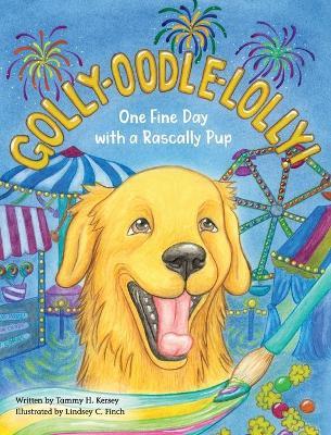 Golly-Oodle-Lolly!: One Fine Day with a Rascally Pup - Tammy H. Kersey