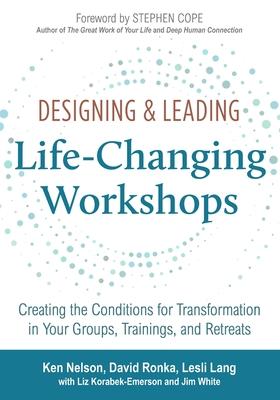 Designing & Leading Life-Changing Workshops: Creating the Conditions for Transformation in Your Groups, Trainings, and Retreats - David Ronka