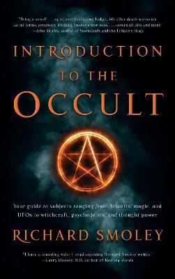 Introduction to the Occult: Your Guide to Subjects Ranging from Atlantis, Magic, and UFOs to Witchcraft, Psychedelics, and Thought Power - Richard Smoley