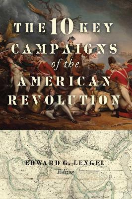 The 10 Key Campaigns of the American Revolution - Edward G. Lengel